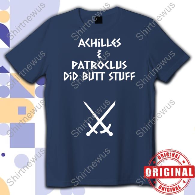 Achilles & Patroclus Did Butt Stuff Shirt