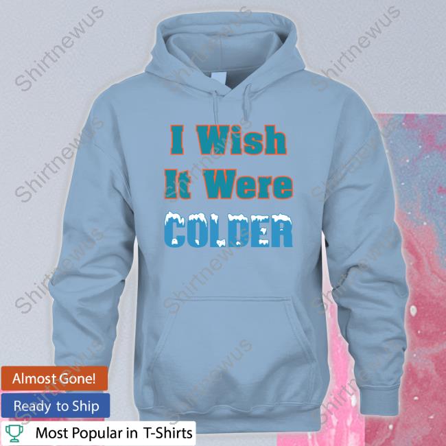 Official I Wish It Were Colder Shirt