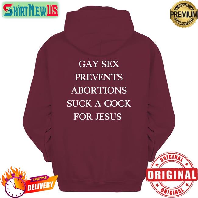 Gay Sex Prevents Abortions Suck A Cock For Jesus Shirt