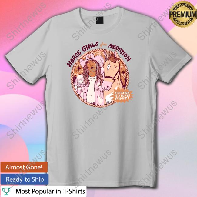 Horse Girls For Abortion Abortion Is A Human Right Shirts