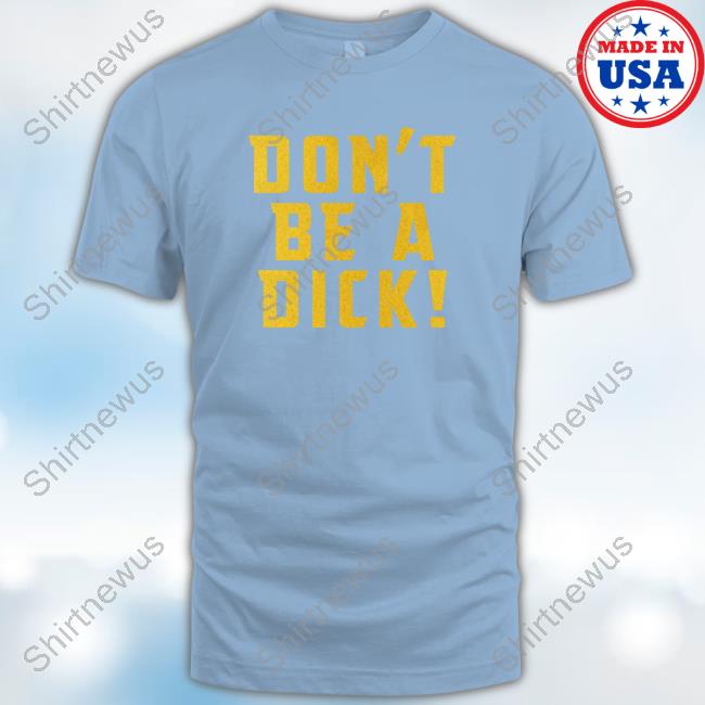 Don't Be A Dick Shirt