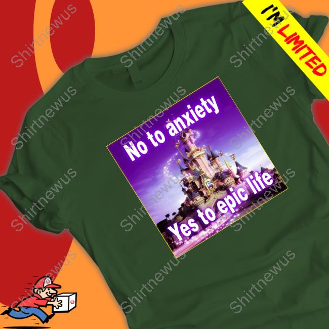 Official No to anxiety yes to epic life Shirt