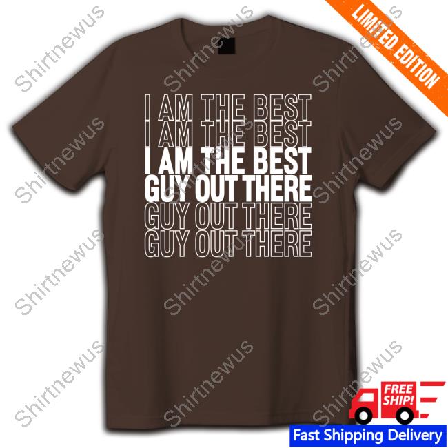 I Am The Best Guy Out There Shirt Funny
