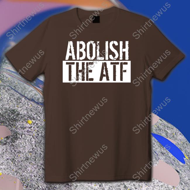 Abolish The Atf T Shirt Atf Hq