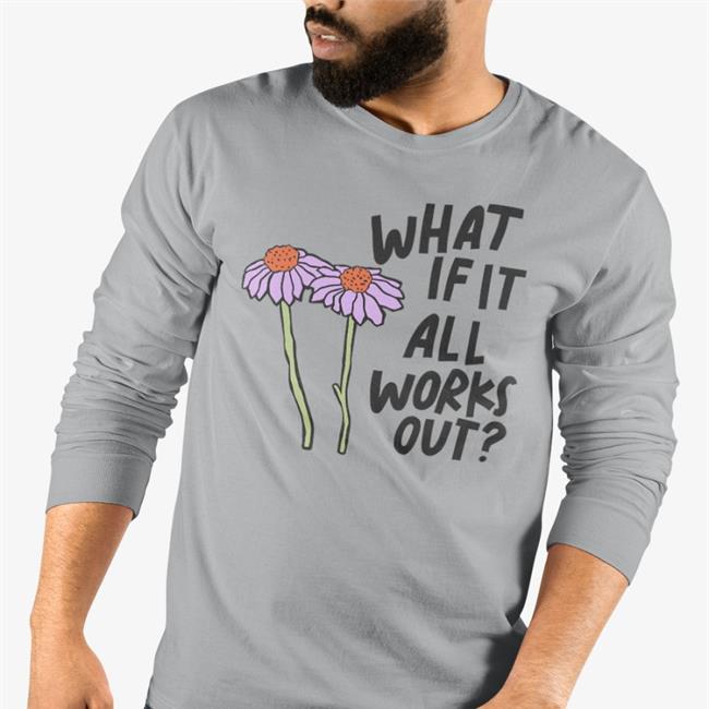 What If It All Works Out Long Sleeve T Shirt