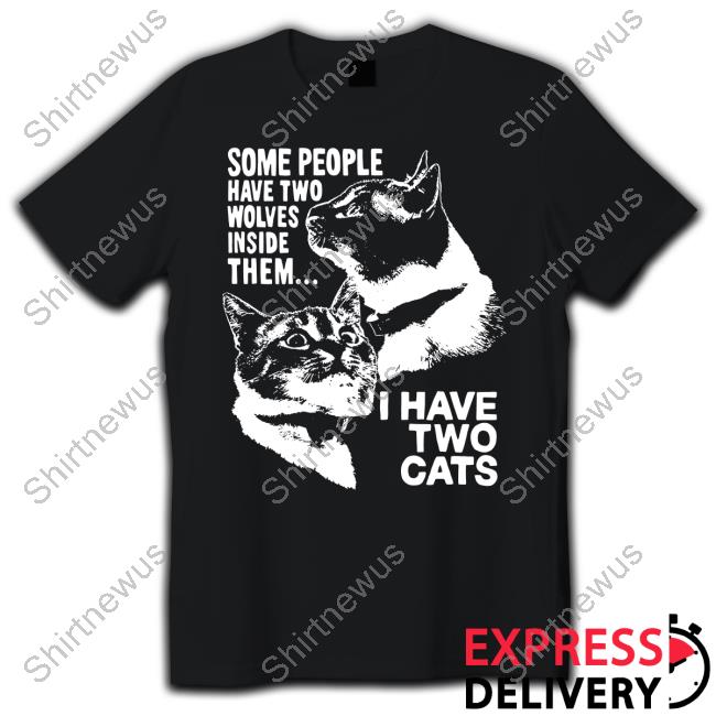 Some People Have Two Wolves Inside Them I Have Two Cats Tee