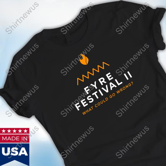Shitheadsteve Fyre Festival 2.0 What Could Go Wrong Tee Shirt