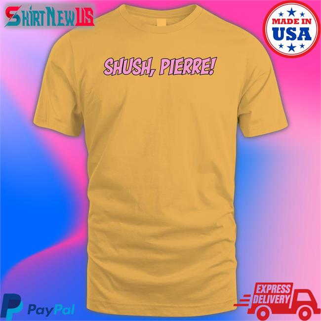 Shush Pierre Shirt Funny