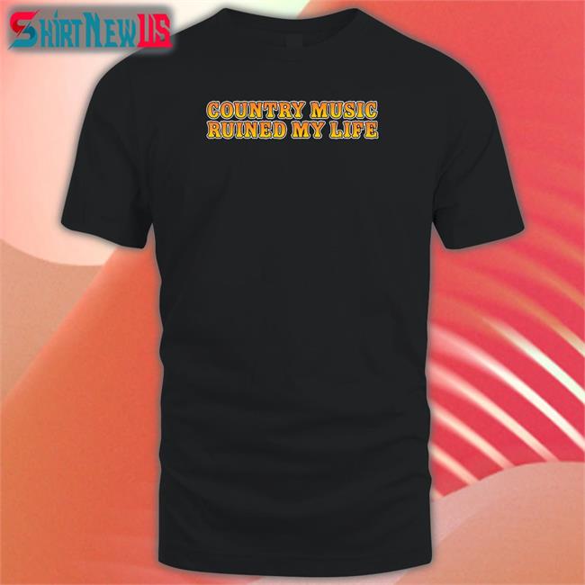 Country Music Ruined My Life T Shirt