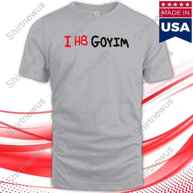 I H8 Goyim T Shirts