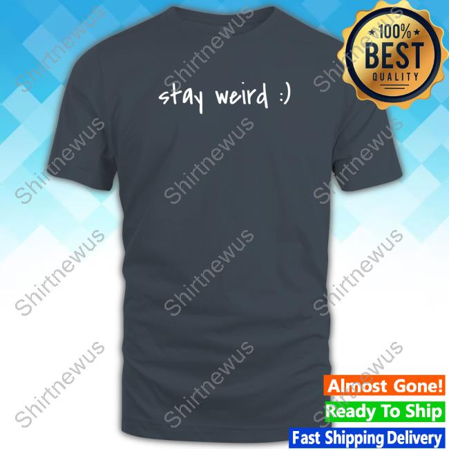 Stay Weird T Shirt