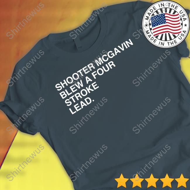 Shooter Mcgavin Blew A Four Stroke Lead Shirt Joey
