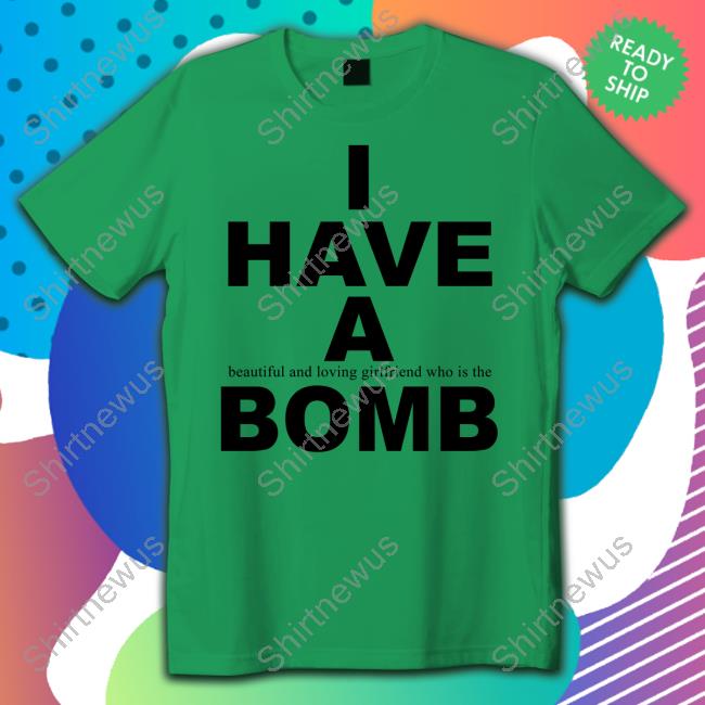 I Have A Beautiful And Loving Girlfriend Who Is The Bomb T-Shirt