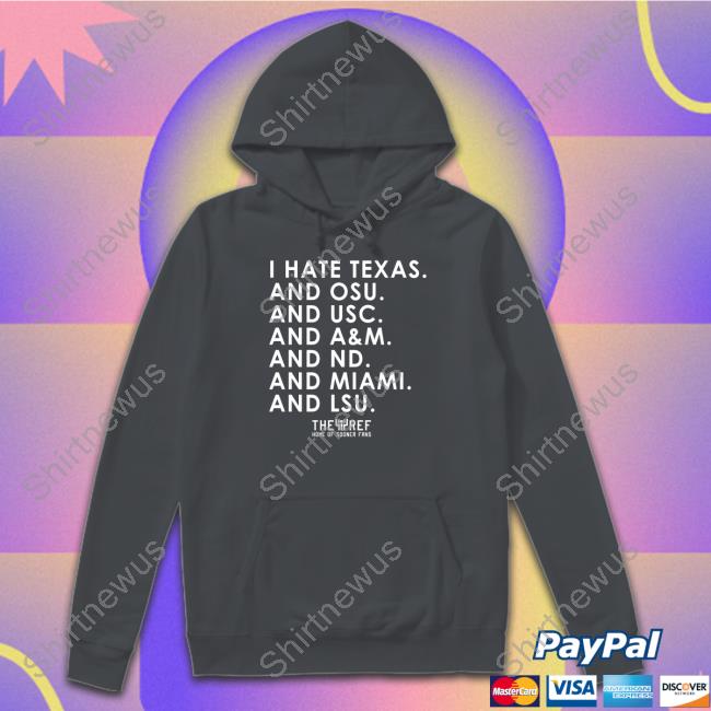 I Hate Texas And Osu And Usc And A&M And Nd And Miami And Lsu Hoodie I Hate Texas And Osu And Usc And A&M And Nd And Miami And Lsu Tee Shirt