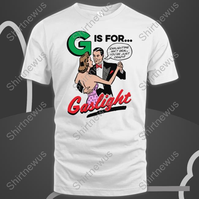 Shirts That Go Hard G Is For Gaslight Long Sleeve T Shirt Good Shirts Merch