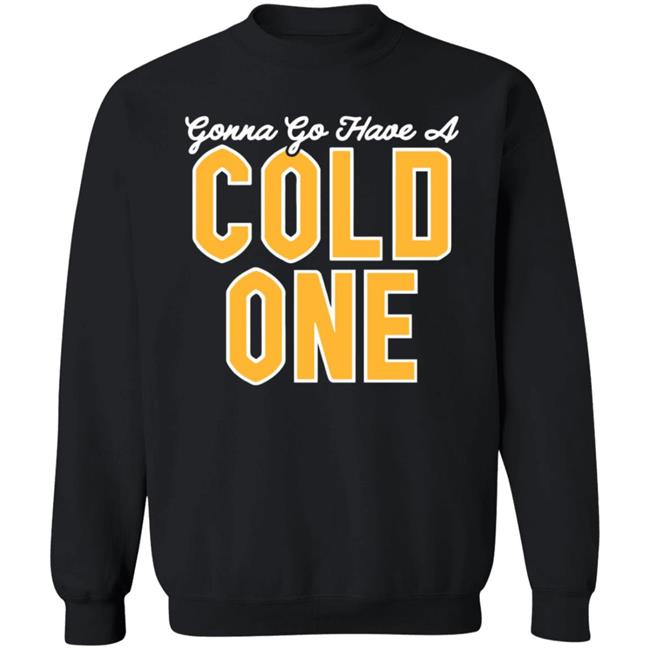 Pittsburgh Clothing Co Merch Gonna Go Have a Cold One Shirt Pittsburgh Clothing Co Merch Gonna Go Have a Cold One Shirt