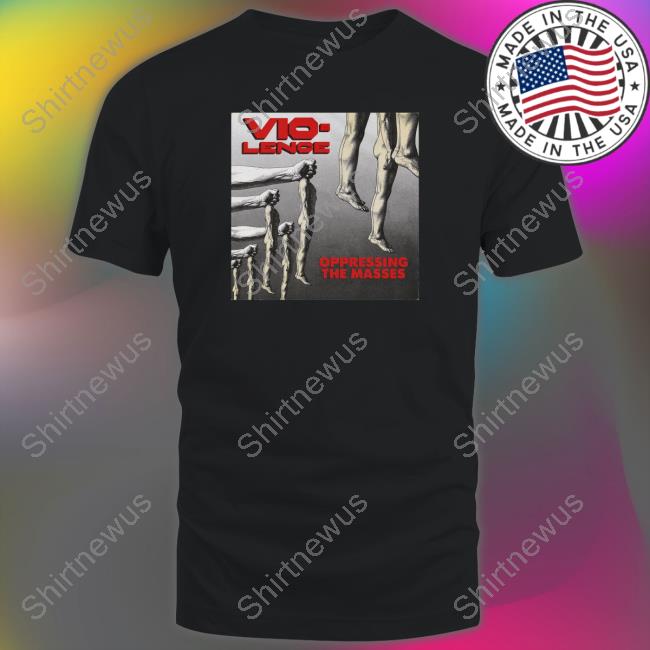 Official Vio-Lence Oppressing The Masses Shirts