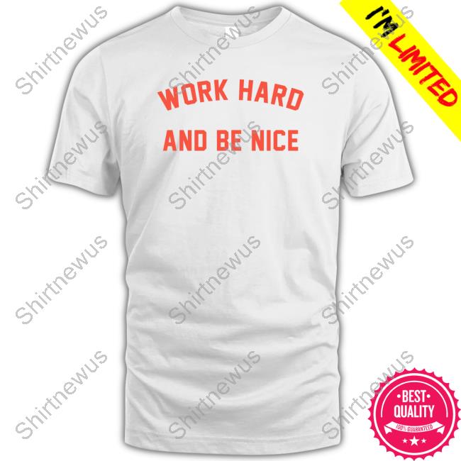 Official Work Hard And Be Nice Shirt