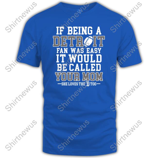 If Being A Detroit Fan Was Easy It Would Be Called Your Mom Shirt