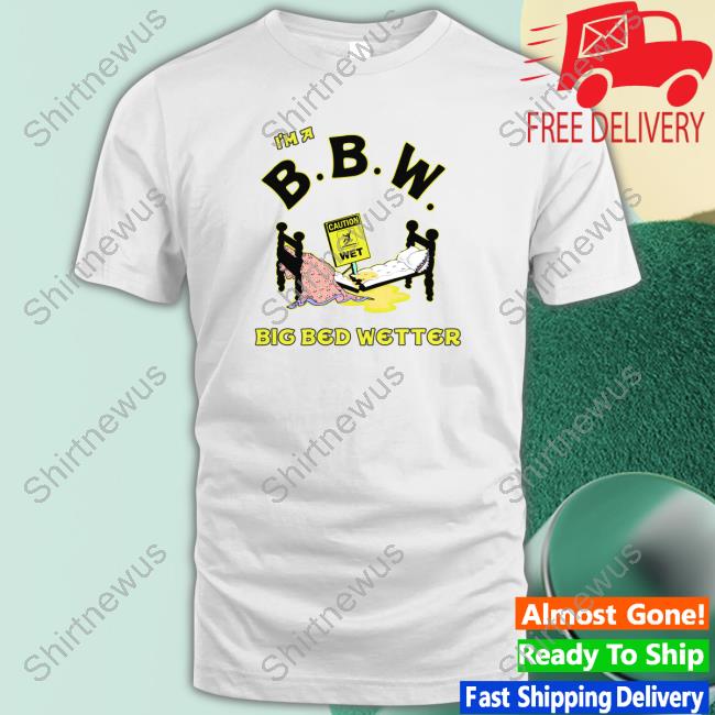 I'm A BBW Big Bed Wetter Original White Tee Shirt