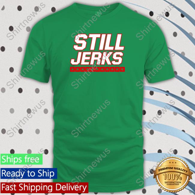 Still Jerks Shirt