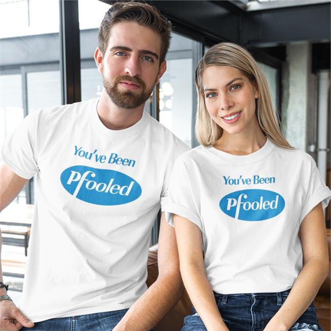 You've Been Pfooled Shirt