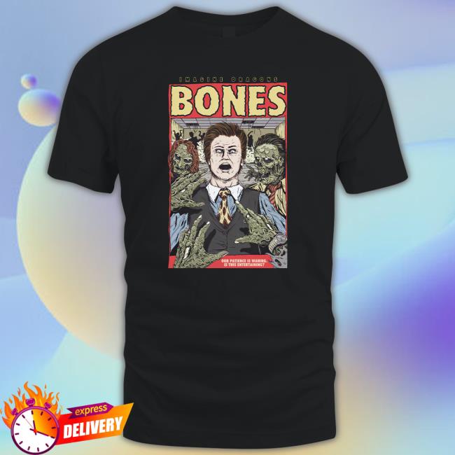 Imagina Dragons Bones Our Patience Is Waning Is This Entertaining Shirt