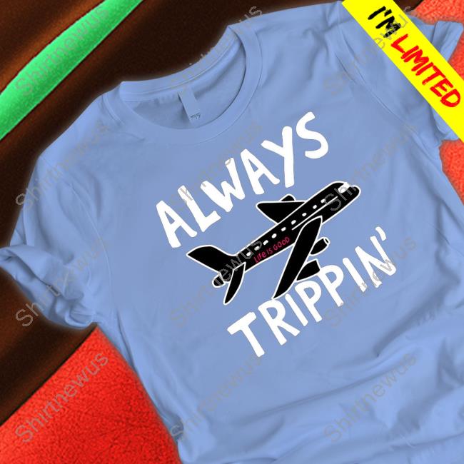Official Always trippin life is good Hoodie