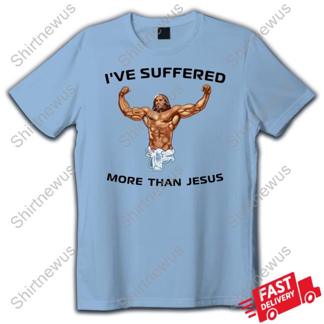 Shirts That Go Hard I've Suffered More Than Jesus Hoodie