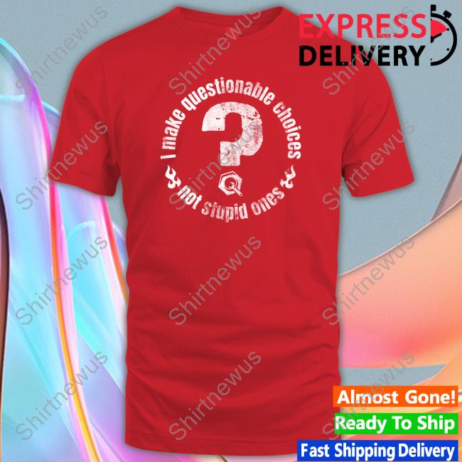 The Questionable Garage Merch I Make Questionable Choices Not Stupid One Shirts