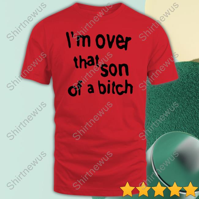I'm Over That Son Of A Bitch T Shirt Sabrina Carpenter Merch I'm Over That Son Of A Bitch Shirts Concertleaks