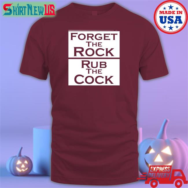 Shirts That Go Hard Forget The Rock Rub The Cock Sweatshirt Shirtsthtgohard