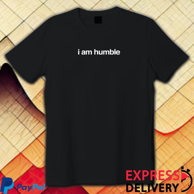 I Am Humble Shirts