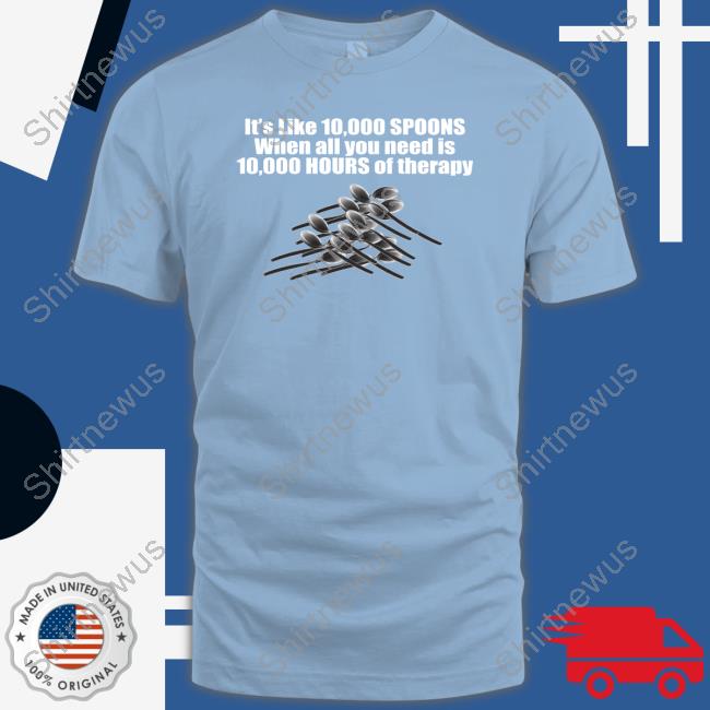 10,000 Spoons T-Shirt