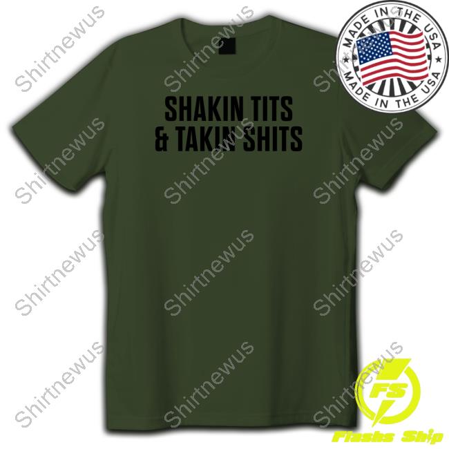 Shakin Tits & Takin Shits Shirt Shirts That Go Hard