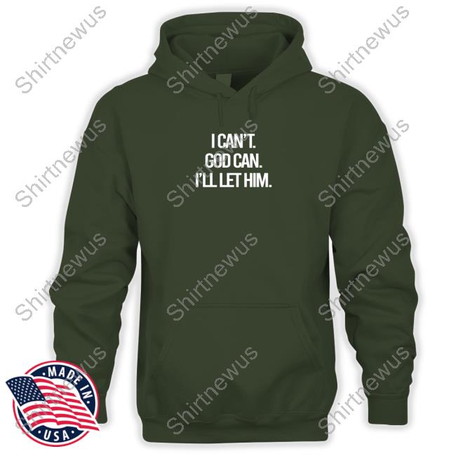 I Can't God Can I'll Let Him Hoodie