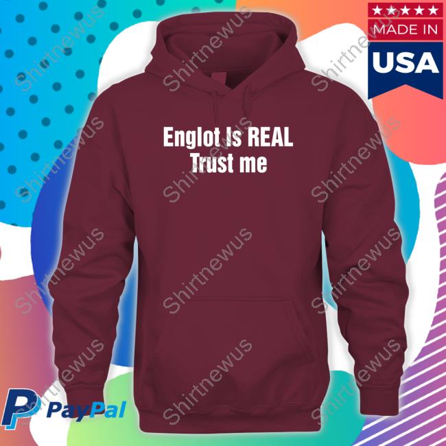 Englot Is Real Trust Me T Shirt