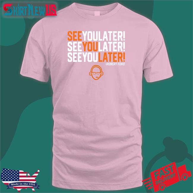 See You Later By Robert Ford New Shirt RamShirts Shop