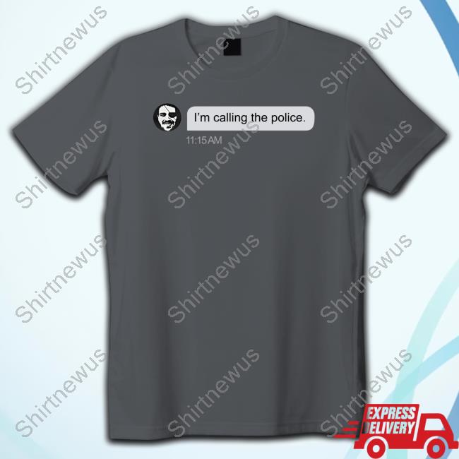 Official I'm Calling The Police T Shirts