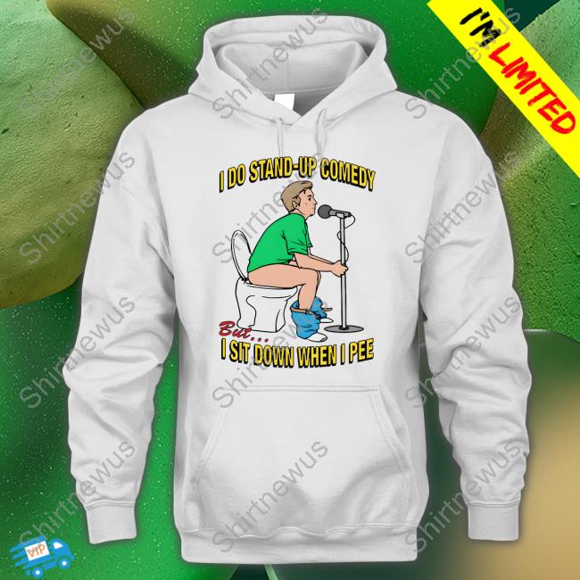Shirts That Go Hard Merch I Do Stand-Up Comedy But I Sit Down When I Pee Hoodie