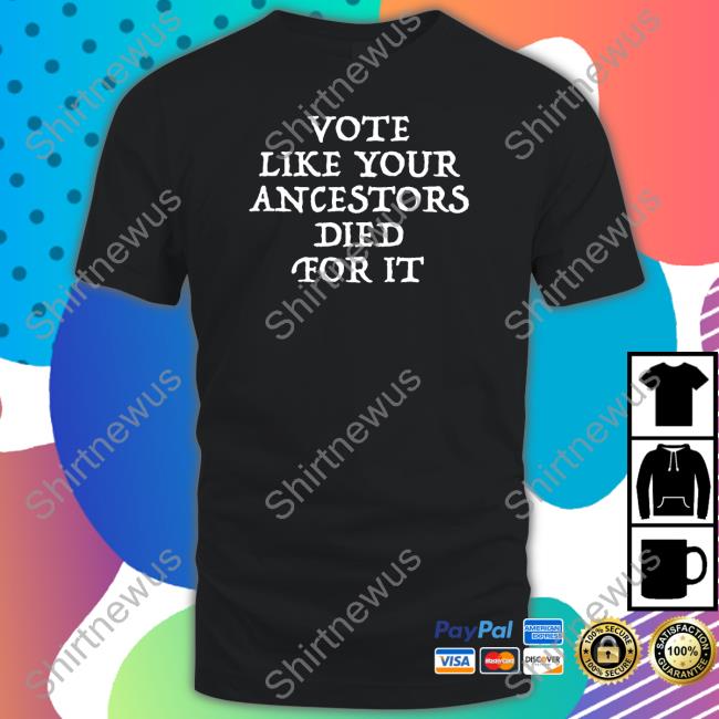 Vote Like Your Ancestors Died For It T Shirt Reddit Pics Black