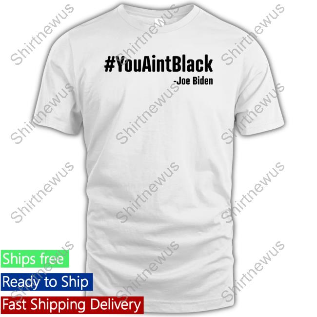 #You Aint Black Joe Biden Tee
