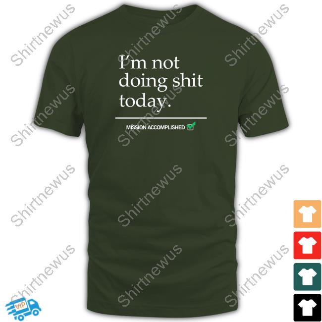 I'm Not Doing Shit Today Shirt