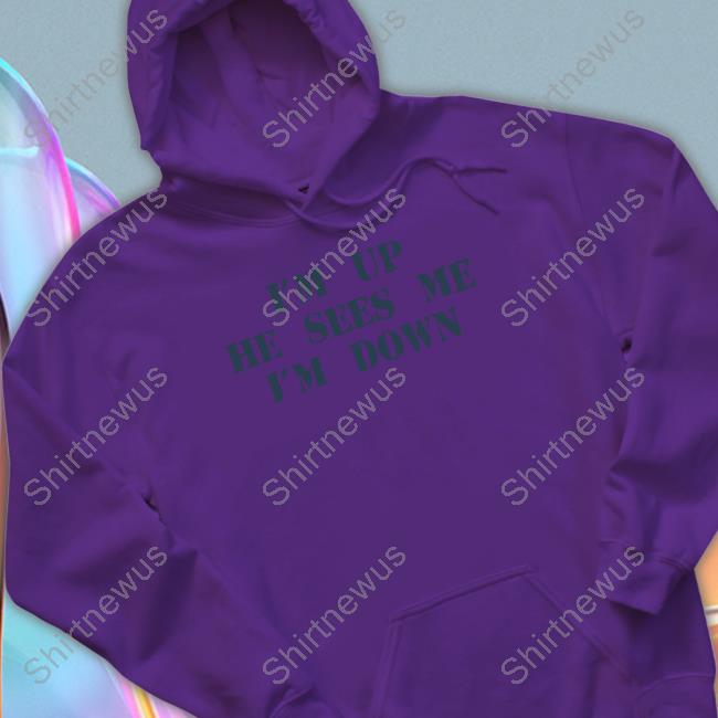 I'm Up He Sees Me I'm Down Shirt