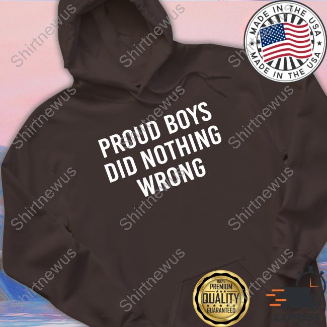 Proud Boys Did Nothing Wrong T-Shirt Proud Boys Did Nothing Wrong Long Sleeve T Shirt