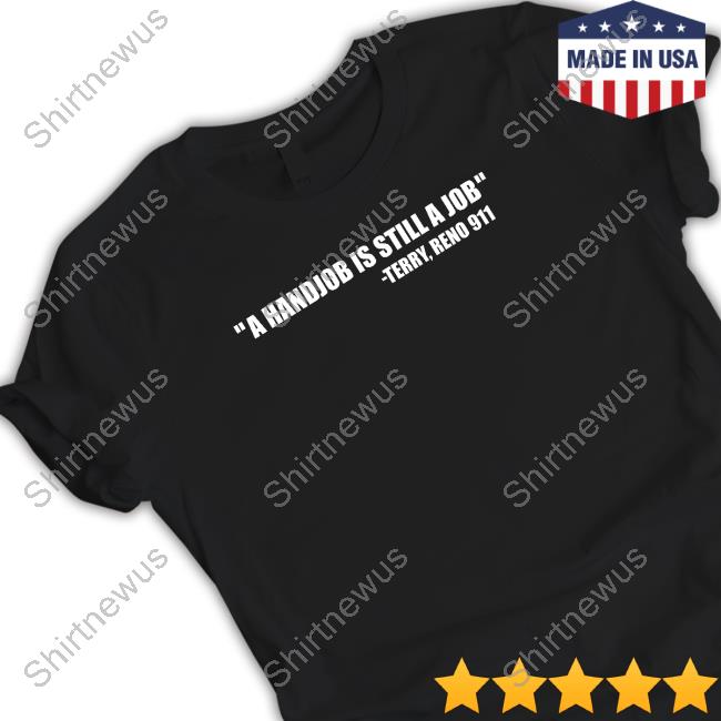 Swardsonshirts Merch A Handjob Is Still A Job Terry Reno 911 Tee Shirt Nick Swardson