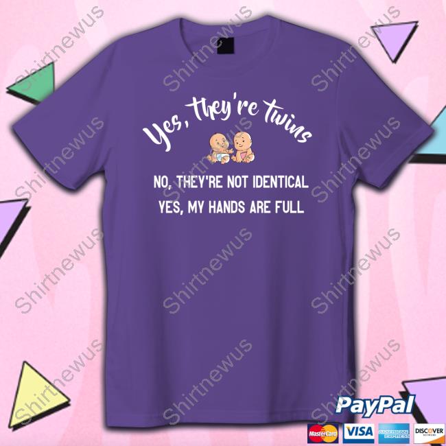 Official Yes They're Twins No They're Not Identical Yes My Hands Are Full Tee