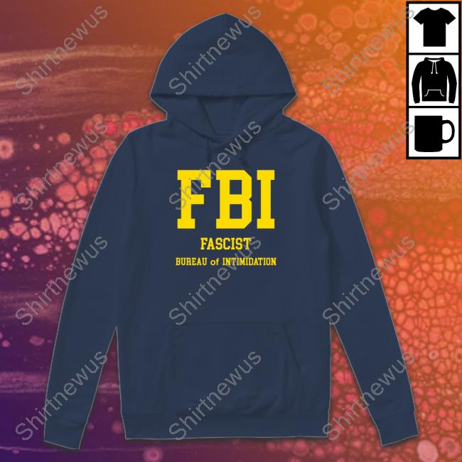 Official FBI Fascist Bureau Of Intimidation Shirt Sweatshirt