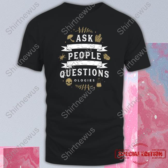 Ask People Questions T Shirt