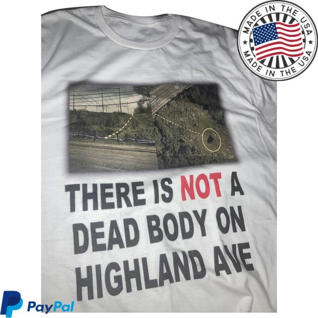 There Is Not A Dead Body On Highland Ave New Tee